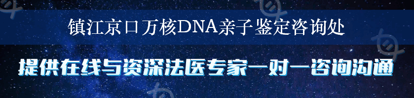 镇江京口万核DNA亲子鉴定咨询处